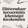 Fűtésrendszer korszerűsítés lehetőségei Kecskeméten
