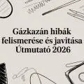 Gázkazán hibák felismerése és javítása Útmutató 2026